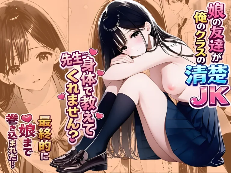 『娘の友達が俺のクラスの清楚JKだった。泊まった夜、全裸で俺の部屋にいて『先生、私の体で教えてくれ-ませんか？』――最終的に娘まで巻き込まれた』-1.webp
